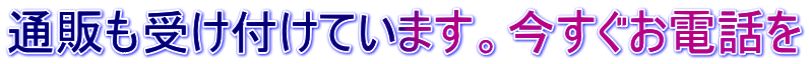 通販も受け付けています。今すぐお電話を